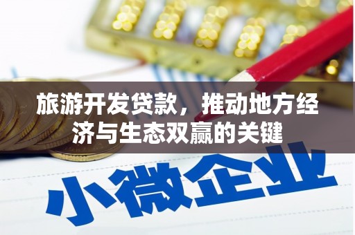 南港旅游开发贷款，推动地方经济与生态双赢的关键