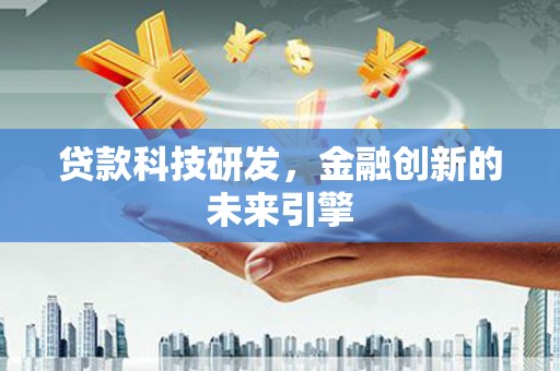 南港贷款科技研发，金融创新的未来引擎