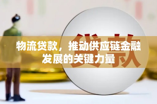 南港物流贷款，推动供应链金融发展的关键力量