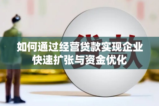南港如何通过经营贷款实现企业快速扩张与资金优化