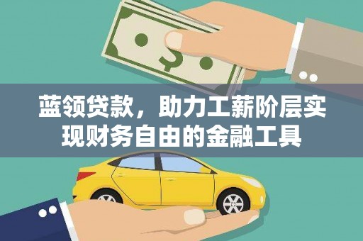 南港蓝领贷款，助力工薪阶层实现财务自由的金融工具