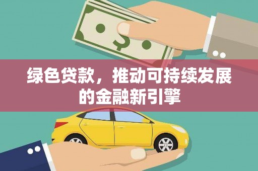 南港绿色贷款，推动可持续发展的金融新引擎