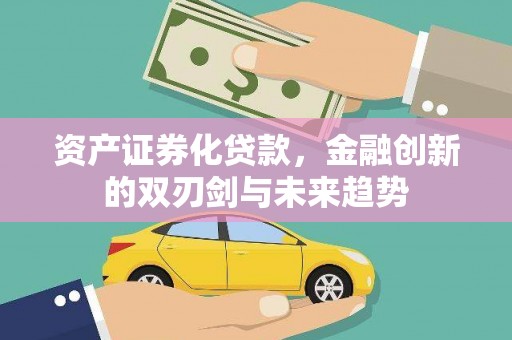 南港资产证券化贷款，金融创新的双刃剑与未来趋势