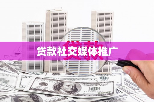 南港贷款社交媒体推广
